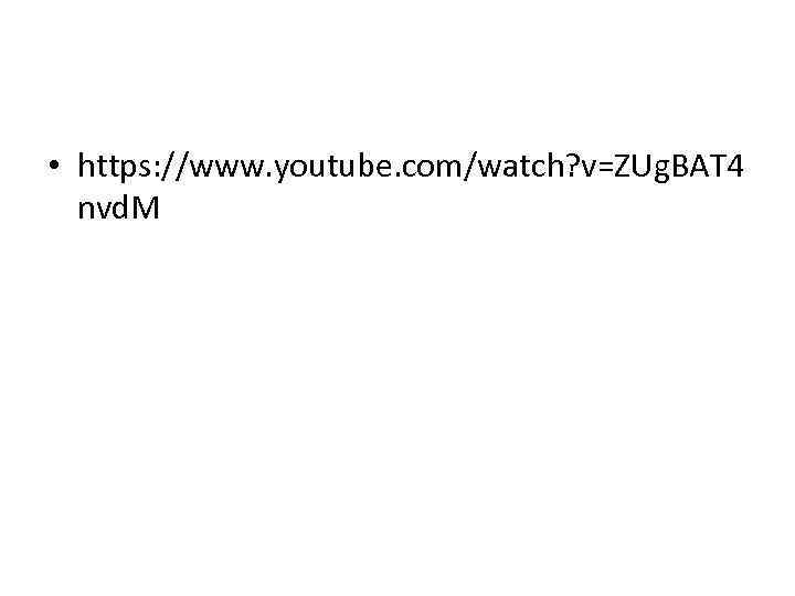  • https: //www. youtube. com/watch? v=ZUg. BAT 4 nvd. M 