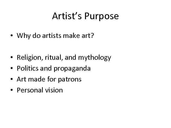 Artist’s Purpose • Why do artists make art? • • Religion, ritual, and mythology