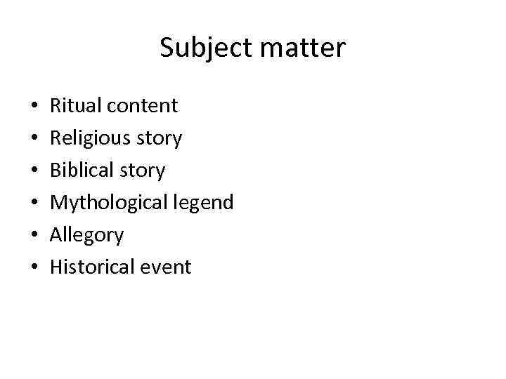 Subject matter • • • Ritual content Religious story Biblical story Mythological legend Allegory