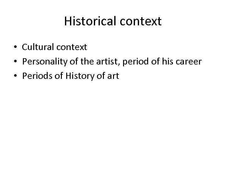 Historical context • Cultural context • Personality of the artist, period of his career