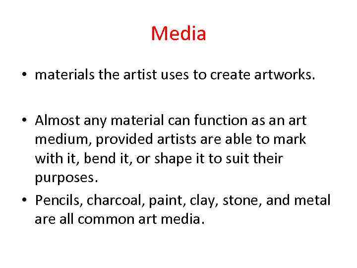 Media • materials the artist uses to create artworks. • Almost any material can