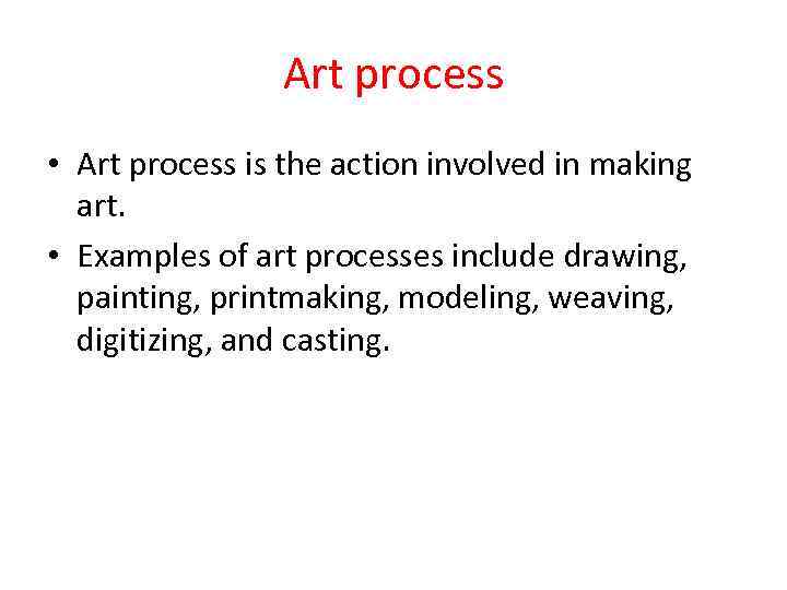 Art process • Art process is the action involved in making art. • Examples