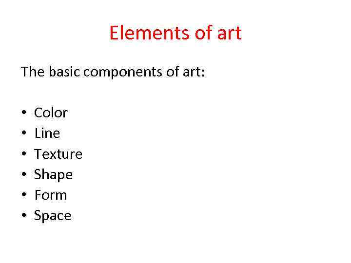 Elements of art The basic components of art: • • • Color Line Texture