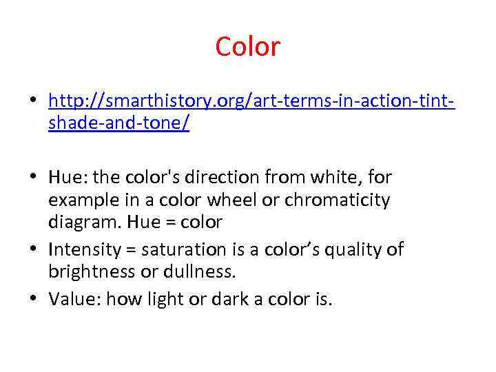 Color • http: //smarthistory. org/art-terms-in-action-tintshade-and-tone/ • Hue: the color's direction from white, for example