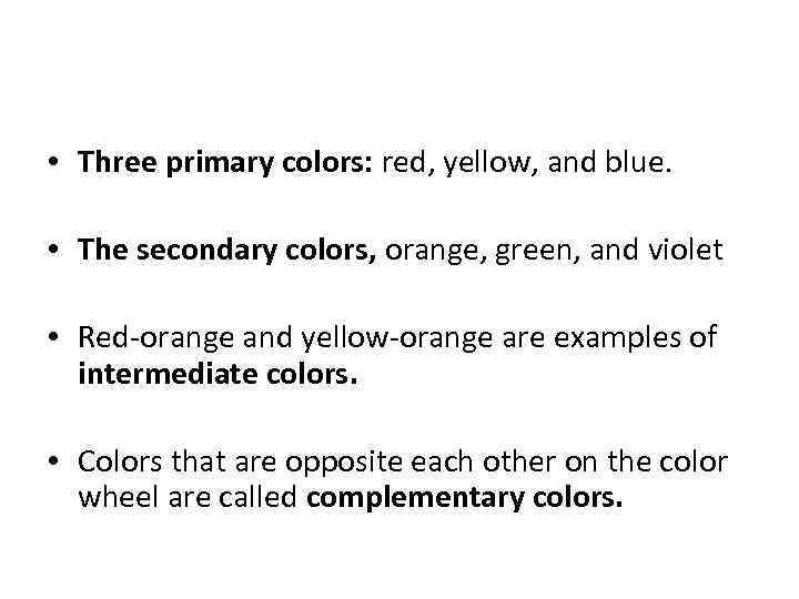  • Three primary colors: red, yellow, and blue. • The secondary colors, orange,