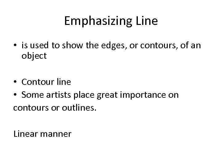 Emphasizing Line • is used to show the edges, or contours, of an object