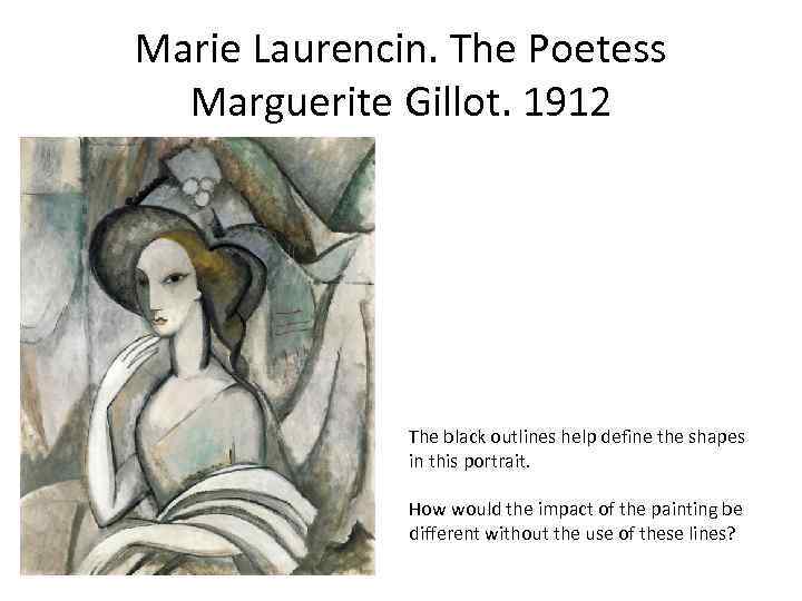 Marie Laurencin. The Poetess Marguerite Gillot. 1912 The black outlines help define the shapes
