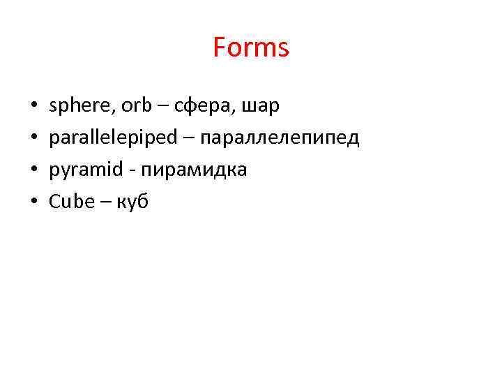 Forms • • sphere, orb – сфера, шар parallelepiped – параллелепипед pyramid - пирамидка