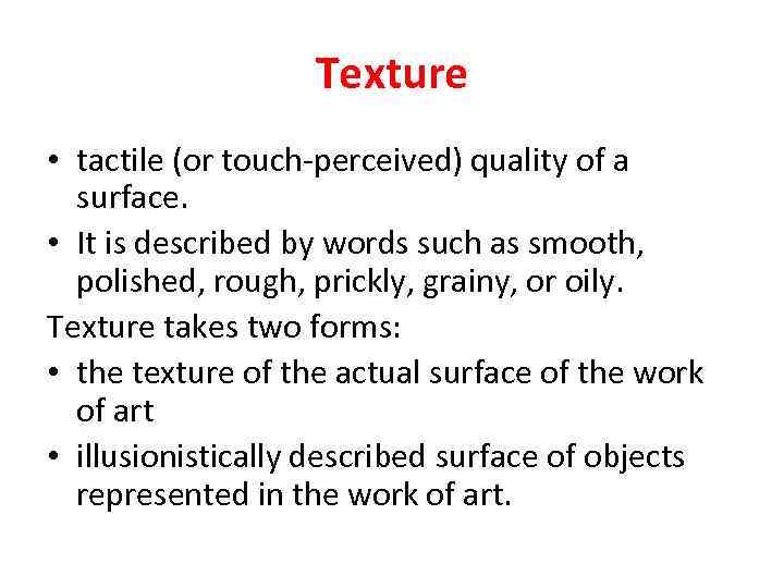 Texture • tactile (or touch-perceived) quality of a surface. • It is described by