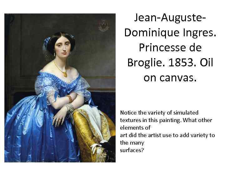 Jean-Auguste. Dominique Ingres. Princesse de Broglie. 1853. Oil on canvas. Notice the variety of