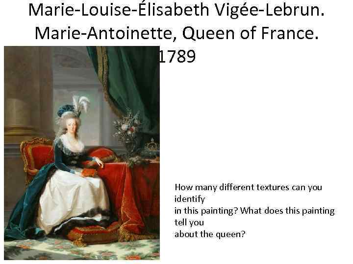 Marie-Louise-Élisabeth Vigée-Lebrun. Marie-Antoinette, Queen of France. 1789 How many different textures can you identify
