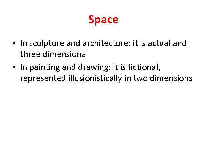 Space • In sculpture and architecture: it is actual and three dimensional • In