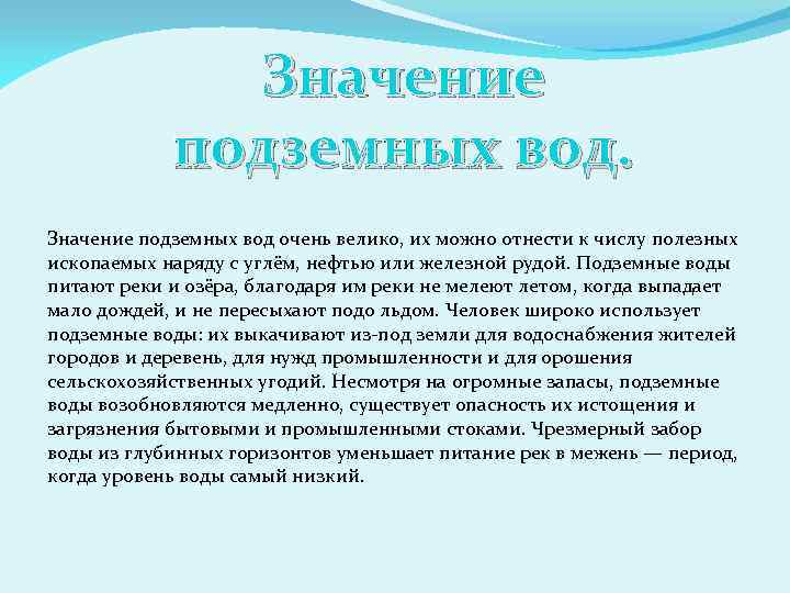Значение подземных вод очень велико, их можно отнести к числу полезных ископаемых наряду с