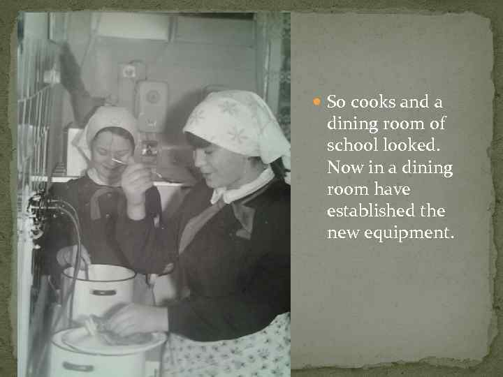  So cooks and a dining room of school looked. Now in a dining