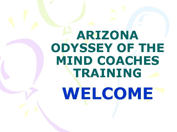 ARIZONA ODYSSEY OF THE MIND COACHES TRAINING WELCOME 