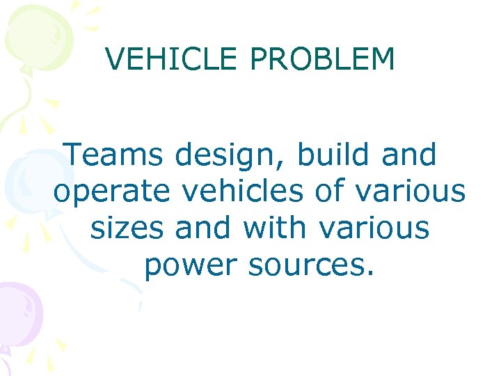 VEHICLE PROBLEM Teams design, build and operate vehicles of various sizes and with various