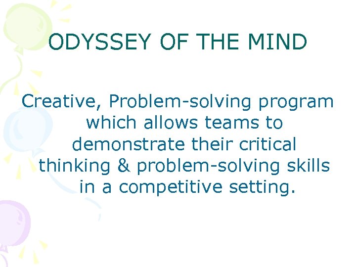 ODYSSEY OF THE MIND Creative, Problem-solving program which allows teams to demonstrate their critical