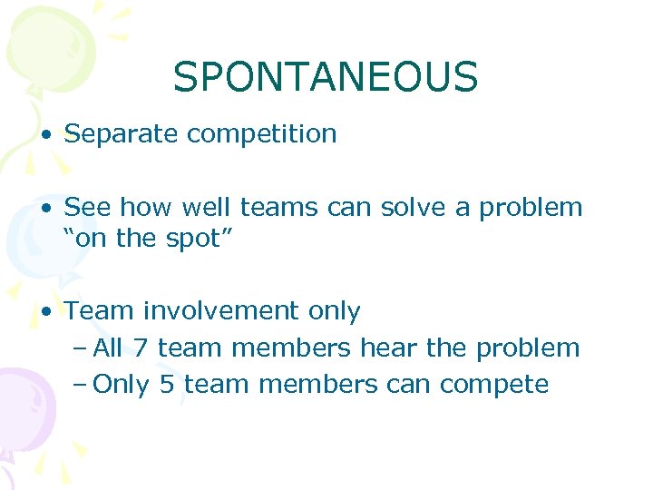 SPONTANEOUS • Separate competition • See how well teams can solve a problem “on