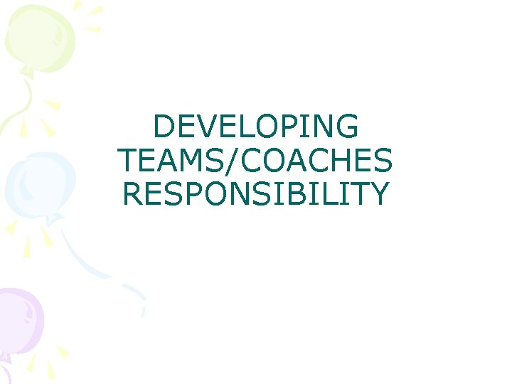DEVELOPING TEAMS/COACHES RESPONSIBILITY 