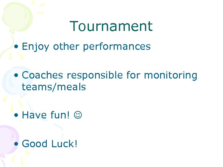 Tournament • Enjoy other performances • Coaches responsible for monitoring teams/meals • Have fun!