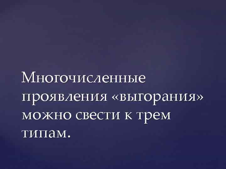 Многочисленные проявления «выгорания» можно свести к трем типам. 