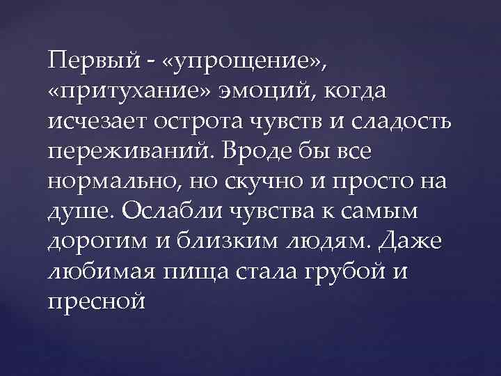 Первый - «упрощение» , «притухание» эмоций, когда исчезает острота чувств и сладость переживаний. Вроде