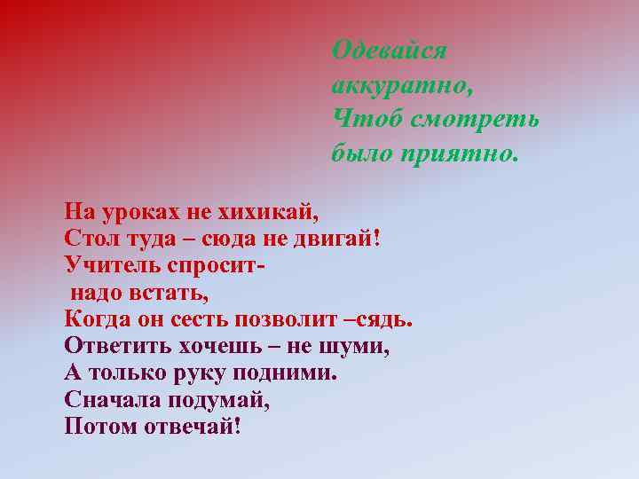 Одевайся аккуратно, Чтоб смотреть было приятно. На уроках не хихикай, Стол туда – сюда