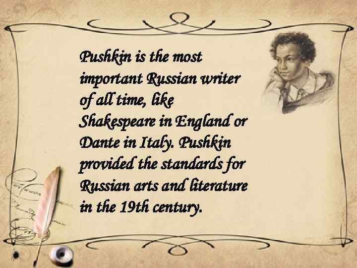 Pushkin is the most important Russian writer of all time, like Shakespeare in England