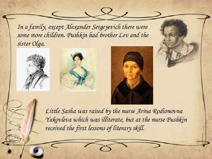 In a family, except Alexander Sergeyevich there were some more children. Pushkin had brother