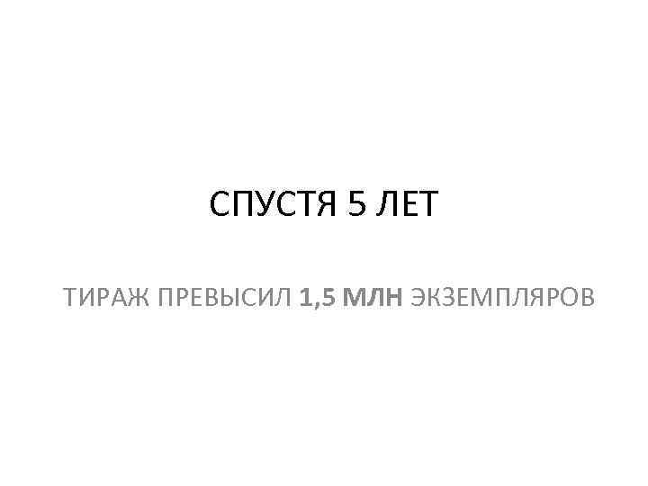 СПУСТЯ 5 ЛЕТ ТИРАЖ ПРЕВЫСИЛ 1, 5 МЛН ЭКЗЕМПЛЯРОВ 