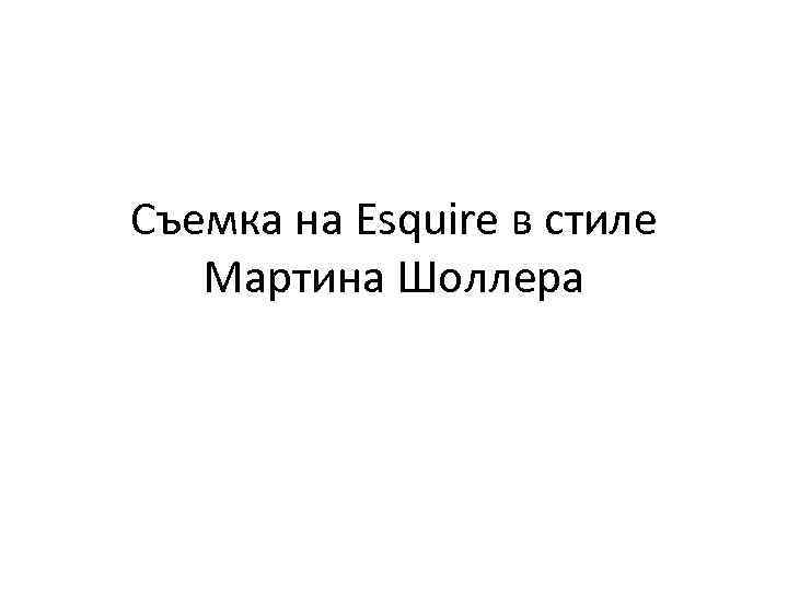 Съемка на Esquire в стиле Мартина Шоллера 