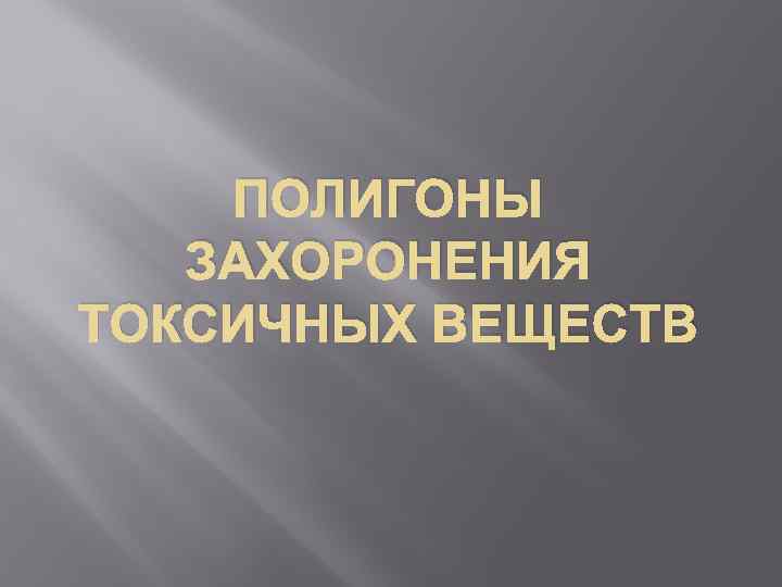ПОЛИГОНЫ ЗАХОРОНЕНИЯ ТОКСИЧНЫХ ВЕЩЕСТВ 