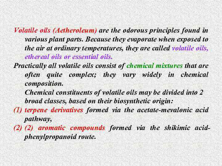 Volatile oils (Aetheroleum) are the odorous principles found in various plant parts. Because they