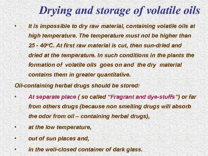 Drying and storage of volatile oils • It is impossible to dry raw material,