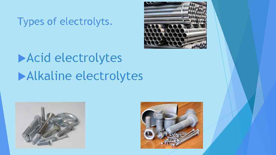 Types of electrolyts. Acid electrolytes Alkaline electrolytes 