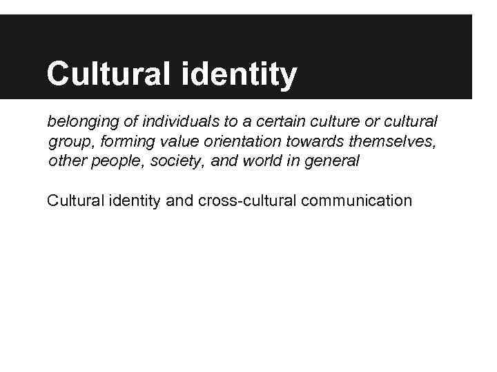 Cultural identity belonging of individuals to a certain culture or cultural group, forming value