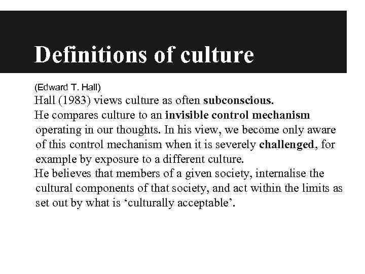 Definitions of culture (Edward T. Hall) Hall (1983) views culture as often subconscious. He