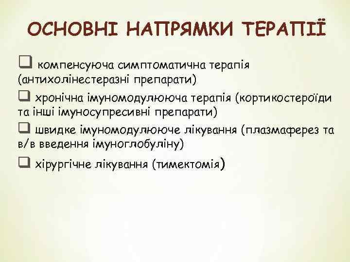 ОСНОВНІ НАПРЯМКИ ТЕРАПІЇ q компенсуюча симптоматична терапія (антихолінестеразні препарати) q хронічна імуномодулююча терапія (кортикостероїди