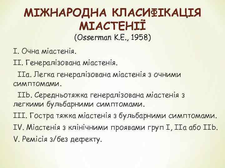 МІЖНАРОДНА КЛАСИФІКАЦІЯ МІАСТЕНІЇ (Osserman K. E. , 1958) І. Очна міастенія. ІІ. Генералізована міастенія.