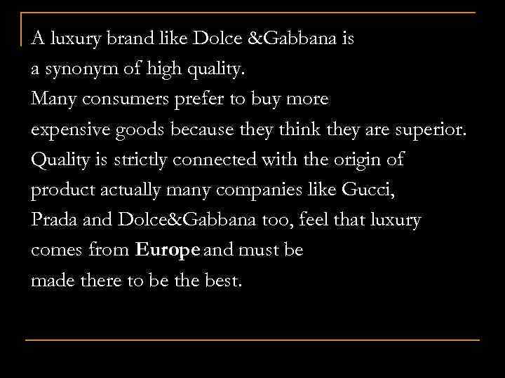 A luxury brand like Dolce &Gabbana is QUALITY a synonym of high quality. Many