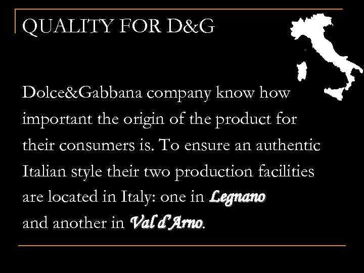 QUALITY FOR D&G Dolce&Gabbana company know how important the origin of the product for