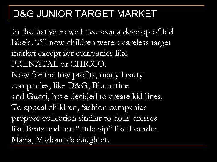 D&G JUNIOR TARGET MARKET In the last years we have seen a develop of