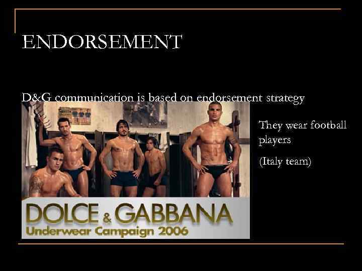 ENDORSEMENT D&G communication is based on endorsement strategy They wear football players (Italy team)
