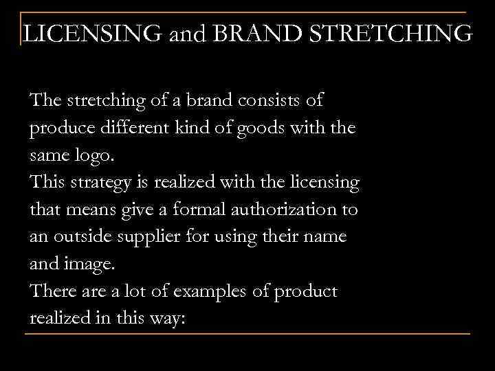 LICENSING and BRAND STRETCHING The stretching of a brand consists of produce different kind