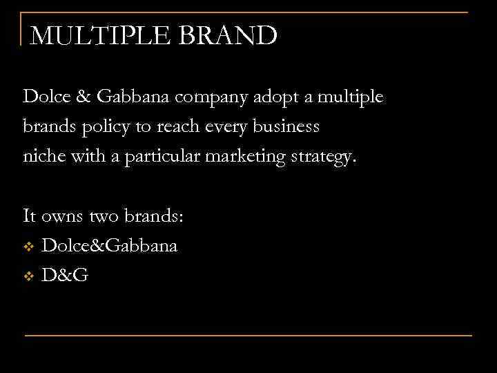 MULTIPLE BRAND Dolce & Gabbana company adopt a multiple brands policy to reach every