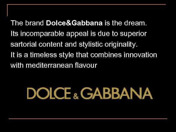The brand Dolce&Gabbana is the dream. Its incomparable appeal is due to superior sartorial