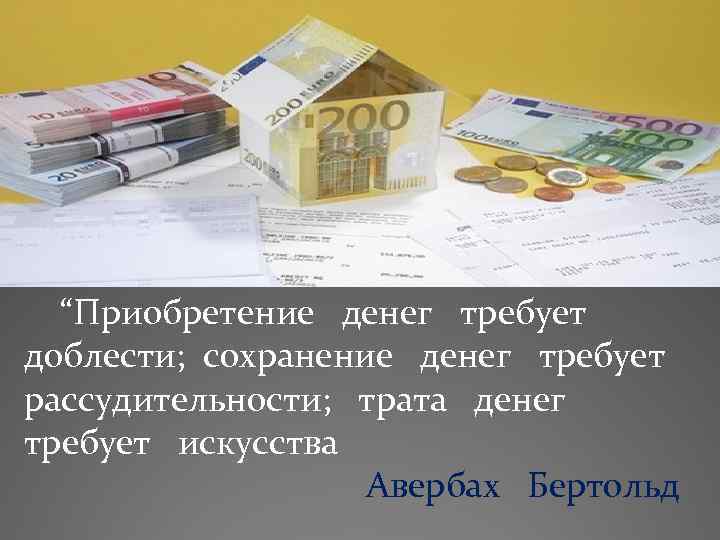  “Приобретение денег требует доблести; сохранение денег требует рассудительности; трата денег требует искусства Авербах