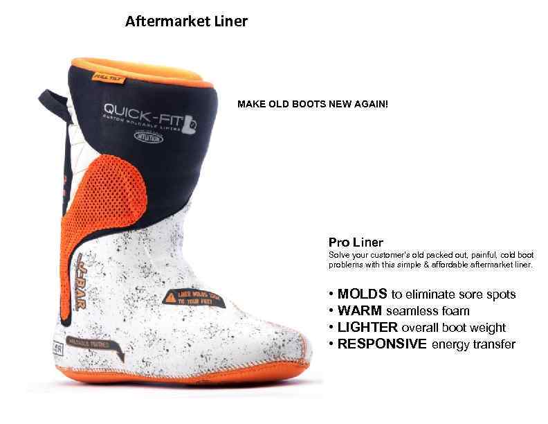 Aftermarket Liner MAKE OLD BOOTS NEW AGAIN! Pro Liner Solve your customer’s old packed