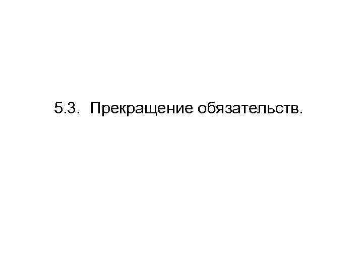 5. 3. Прекращение обязательств. 