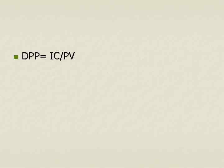 n DPP= IC/PV 